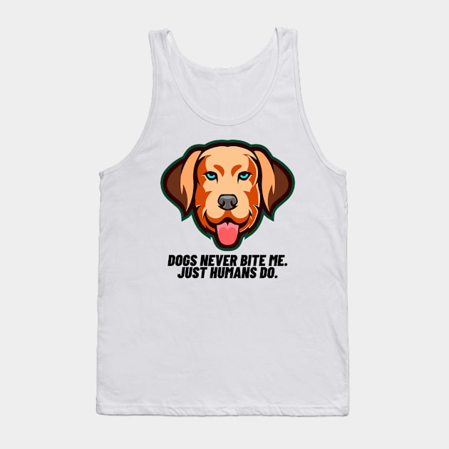 Dogs never bite me. Just humans do Tank Top by Right-Fit27